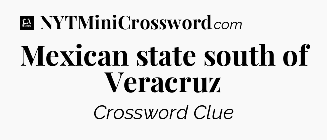 Mexican state south of Veracruz - LA Times Crossword