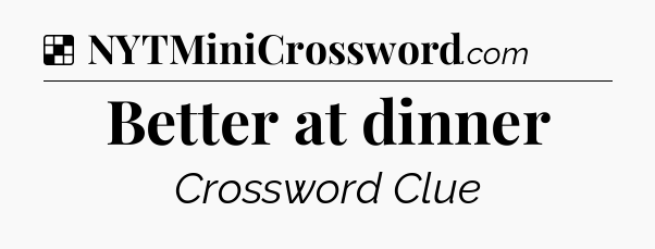 Solution: Better at dinner - NYT Crossword