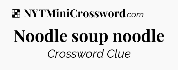 Solution: Noodle soup noodle - NYT Crossword