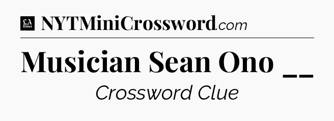 Musician Sean Ono __ - LA Times Crossword