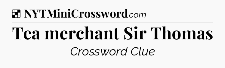 Solution: Tea merchant Sir Thomas - NYT Crossword