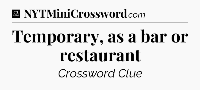 Temporary, as a bar or restaurant - LA Times Crossword
