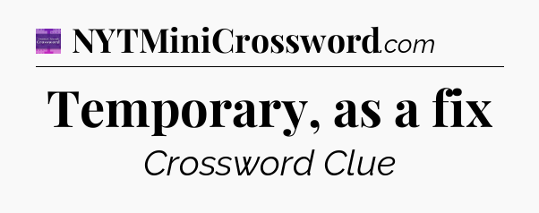 Temporary, as a fix - Thomas Joseph Crossword