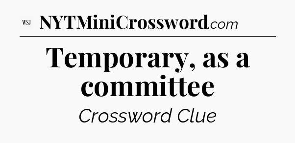 Temporary, as a committee - WSJ Crossword