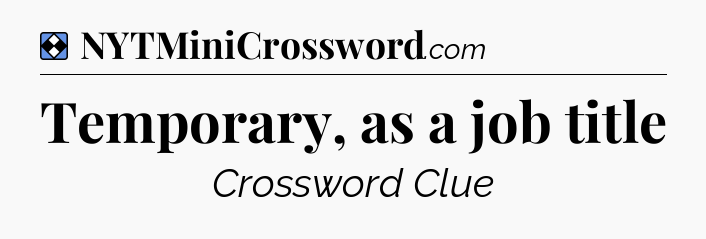 Solution: Temporary, as a job title - NYT Mini Crossword