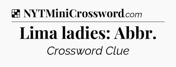 Solution: Lima ladies: Abbr - NYT Crossword