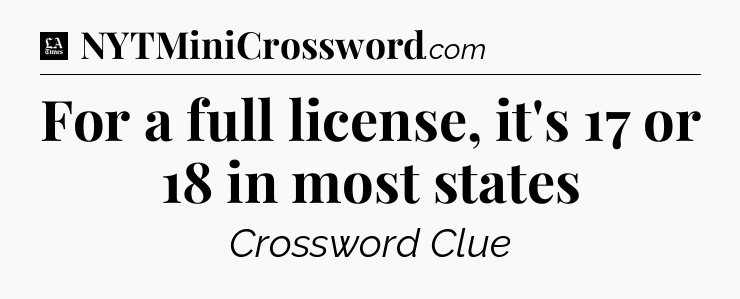 For a full license, it's 17 or 18 in most states - LA Times Crossword