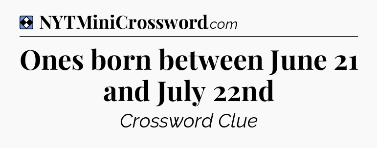 Solution: Ones born between June 21 and July 22nd - NYT Mini Crossword