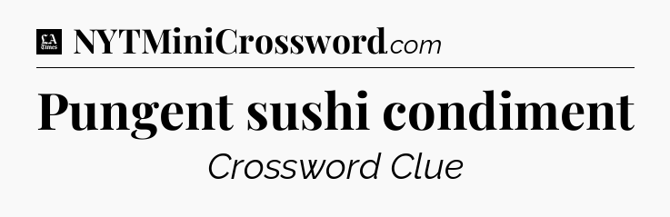 Pungent sushi condiment - LA Times Crossword