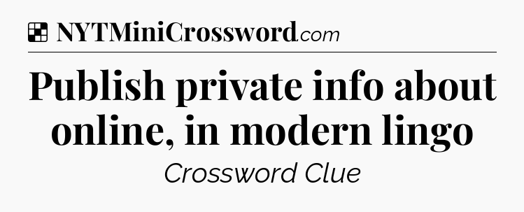 Solution: Publish private info about online, in modern lingo - NYT Crossword