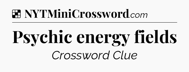 Solution: Psychic energy fields - NYT Crossword