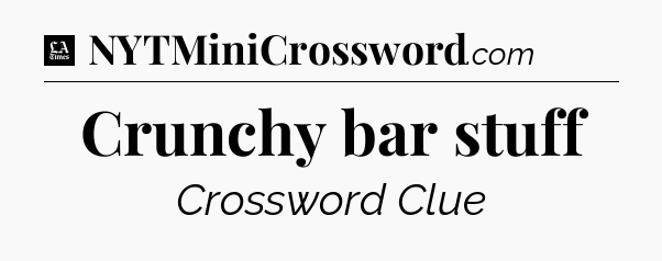 Crunchy bar stuff - LA Times Crossword