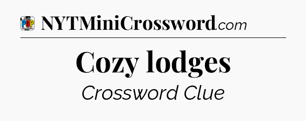 Cozy lodges Crossword Clue
