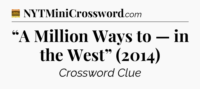 “A Million Ways to — in the West” (2014) - Eugene Sheffer Crossword