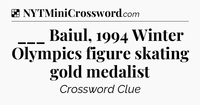 Solution: ___ Baiul, 1994 Winter Olympics figure skating gold medalist - NYT Crossword