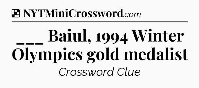 Solution: ___ Baiul, 1994 Winter Olympics gold medalist - NYT Crossword
