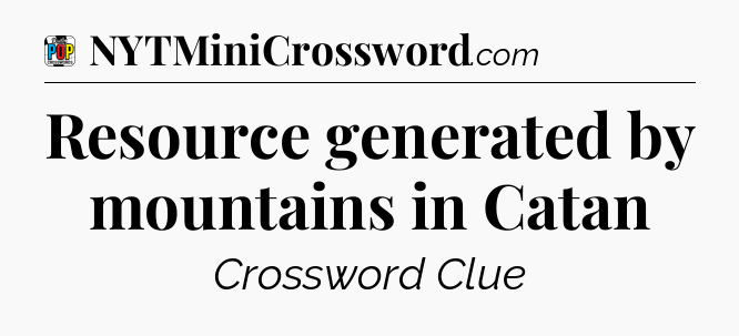 Resource generated by mountains in Catan Crossword Clue