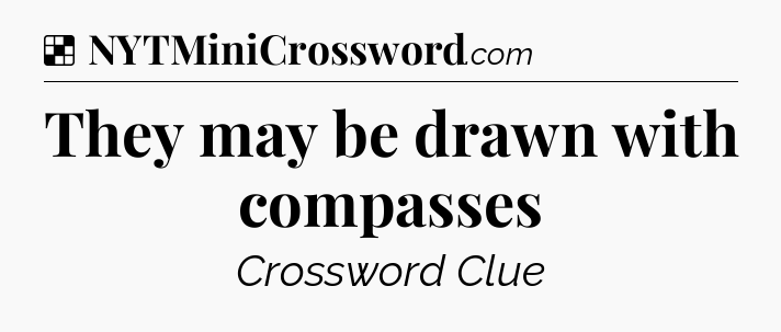 Solution: They may be drawn with compasses - NYT Crossword