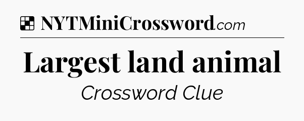 Solution: Largest land animal - NYT Crossword