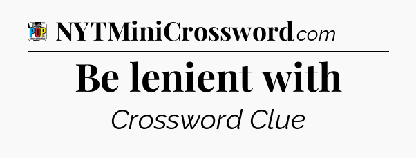 Be lenient with Crossword Clue