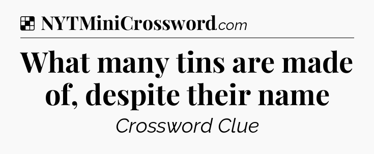 Solution: What many tins are made of, despite their name - NYT Crossword