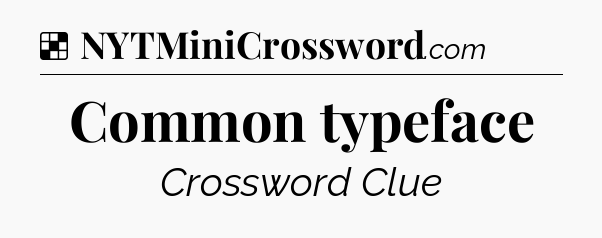 Solution: Common typeface - NYT Crossword