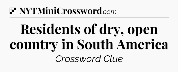 Solution: Residents of dry, open country in South America - NYT Crossword
