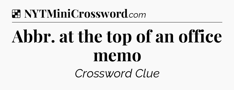 Solution: Abbr. at the top of an office memo - NYT Crossword