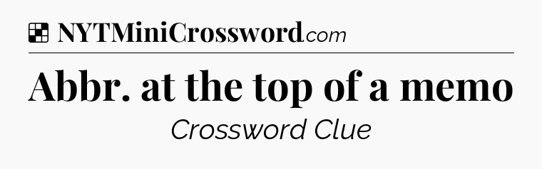 Solution: Abbr. at the top of a memo - NYT Crossword