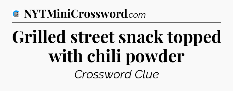 Grilled street snack topped with chili powder Crossword Clue