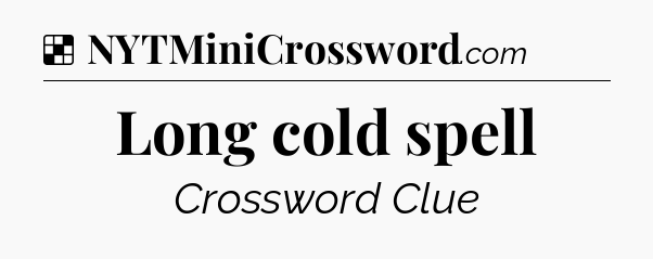 Solution: Long cold spell - NYT Crossword