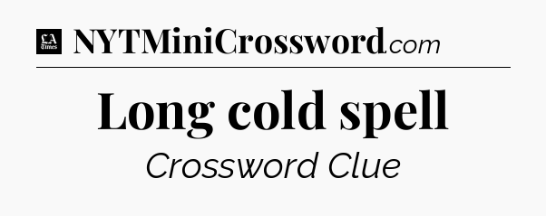 Long cold spell - LA Times Crossword