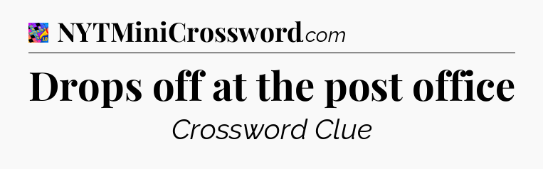 Drops off at the post office Crossword Clue