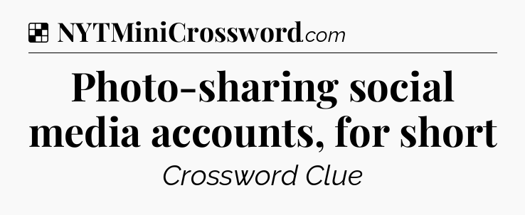 Solution: Photo-sharing social media accounts, for short - NYT Crossword