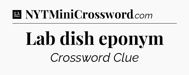 Lab dish eponym - LA Times Crossword