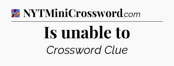 Is unable to Crossword Clue