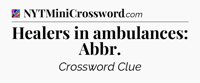 Healers in ambulances: Abbr Crossword Clue