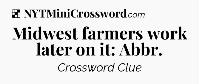 Solution: Midwest farmers work later on it: Abbr - NYT Crossword