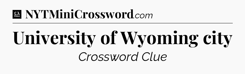 University of Wyoming city - LA Times Crossword