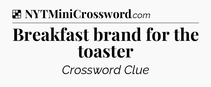 Solution: Breakfast brand for the toaster - NYT Crossword