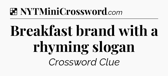 Solution: Breakfast brand with a rhyming slogan - NYT Crossword