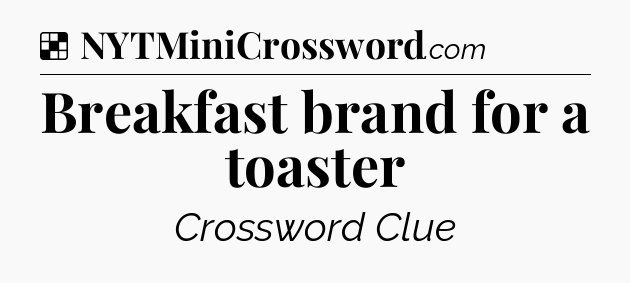 Solution: Breakfast brand for a toaster - NYT Crossword