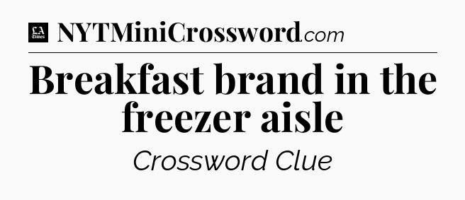 Breakfast brand in the freezer aisle - LA Times Crossword