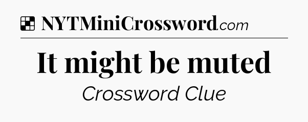 Solution: It might be muted - NYT Crossword