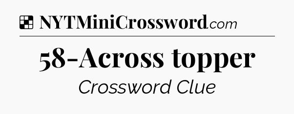 Solution: 58-Across topper - NYT Crossword