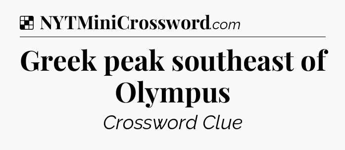 Solution: Greek peak southeast of Olympus - NYT Crossword