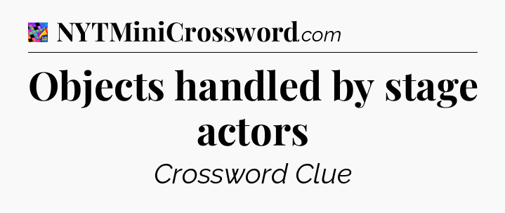 Objects handled by stage actors Crossword Clue