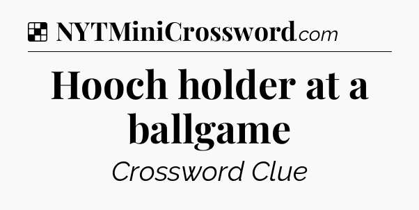 Solution: Hooch holder at a ballgame - NYT Crossword