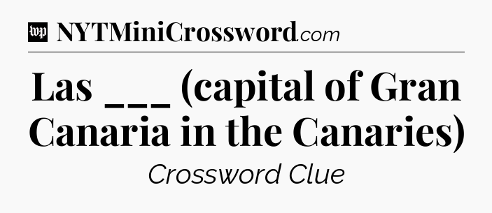 Las ___ (capital of Gran Canaria in the Canaries) Crossword Clue