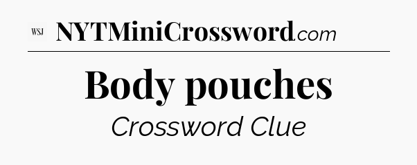 Body pouches - WSJ Crossword